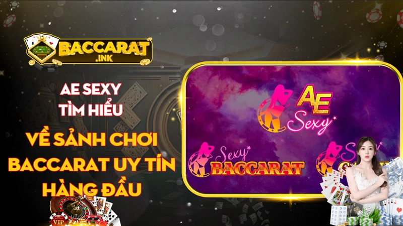 AE Sexy - Tìm hiểu về sảnh chơi baccarat uy tín hàng đầu