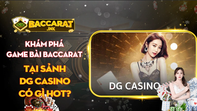 Khám phá game bài Baccarat tại sảnh DG Casino có gì hot?