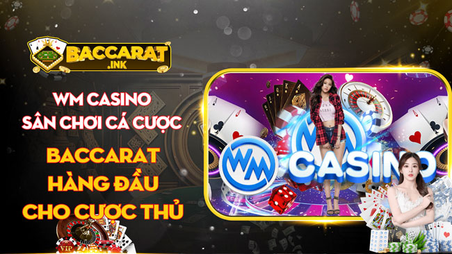 Wm casino - Sân chơi cá cược baccarat hàng đầu cho cược thủ