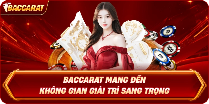 Baccarat  mang đến không gian giải trí sang trọng