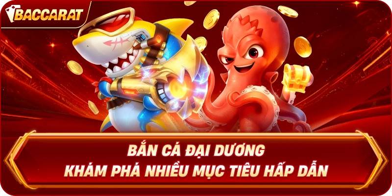Bắn Cá Đại Dương khám phá nhiều mục tiêu hấp dẫn