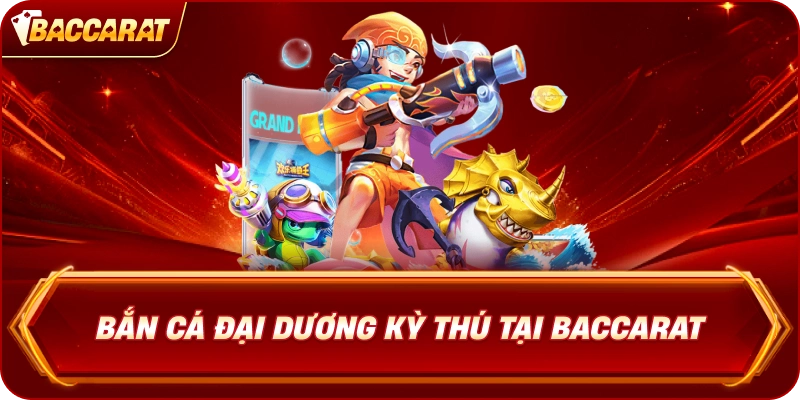 Bắn Cá Đại Dương Kỳ Thú Tại Baccarat