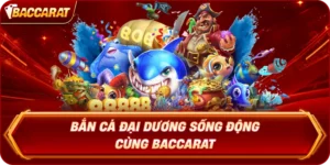 Bắn Cá Đại Dương Sống Động Cùng Baccarat