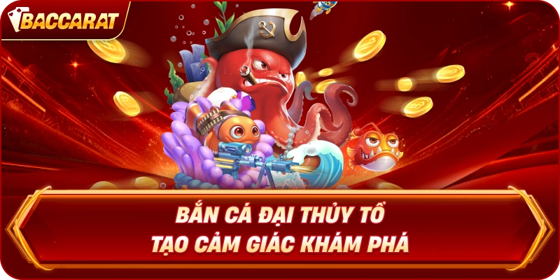 Bắn Cá Đại Thủy Tổ tạo cảm giác khám phá