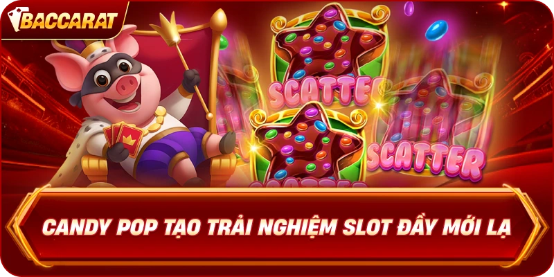 Candy Pop Baccarat tạo trải nghiệm slot đầy mới lạ