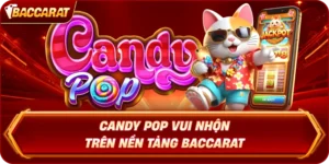 Candy Pop Baccarat Vui Nhộn Trên Nền Tảng Baccarat