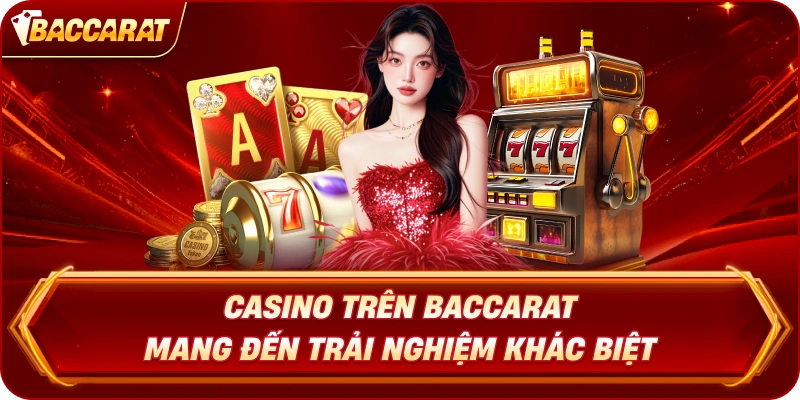 Casino trên Baccarat mang đến trải nghiệm khác biệt