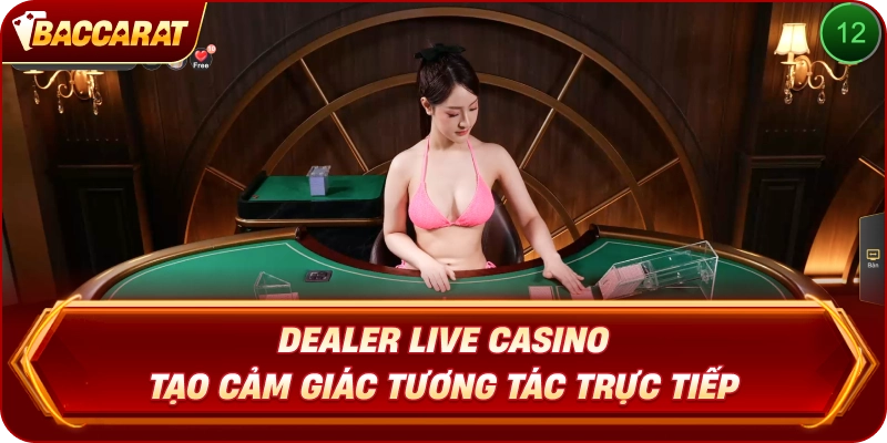 Dealer Live Casino Baccarat Online tạo cảm giác tương tác trực tiếp