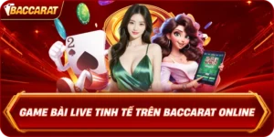 Game Bài Live Tinh Tế Trên Baccarat Online