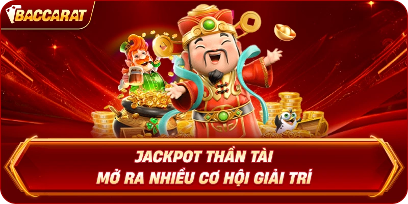 Jackpot Thần Tài Baccarat Online mở ra nhiều cơ hội giải trí