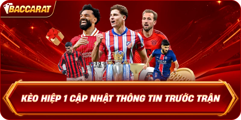 Kèo Hiệp 1 cập nhật thông tin trước trận