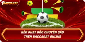 Kèo Phạt Góc Chuyên Sâu Trên Baccarat