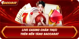 Live Casino Baccarat Online Chân Thực Trên Nền Tảng Baccarat