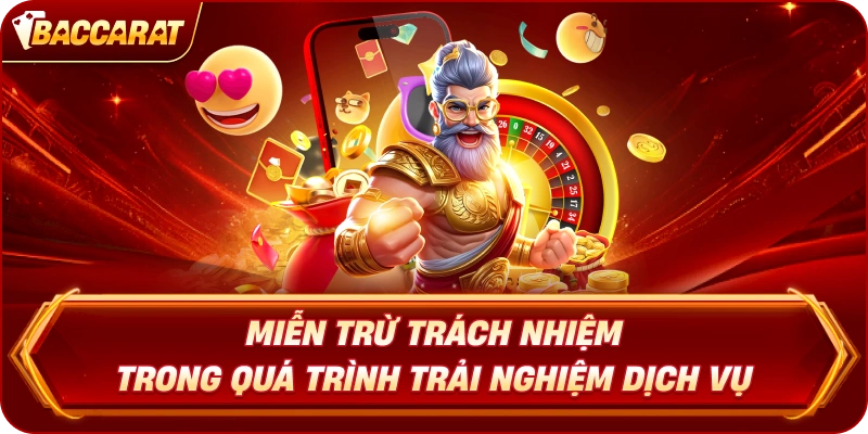 Miễn Trừ Trách Nhiệm Baccarat  trong quá trình trải nghiệm dịch vụ