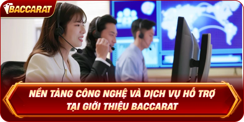Nền tảng công nghệ và dịch vụ hỗ trợ tại Giới Thiệu Baccarat
