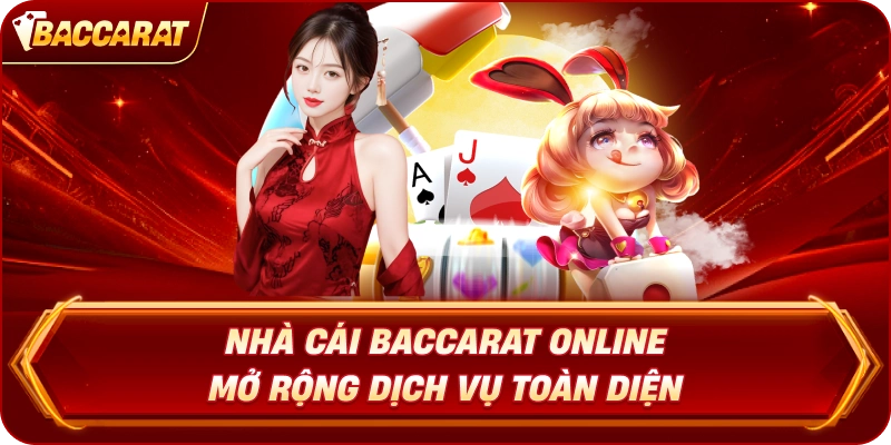Nhà cái Baccarat Online mở rộng dịch vụ toàn diện