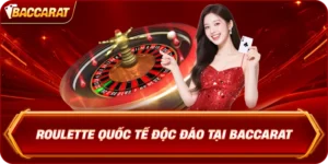 Roulette Quốc Tế Độc Đáo Tại Baccarat