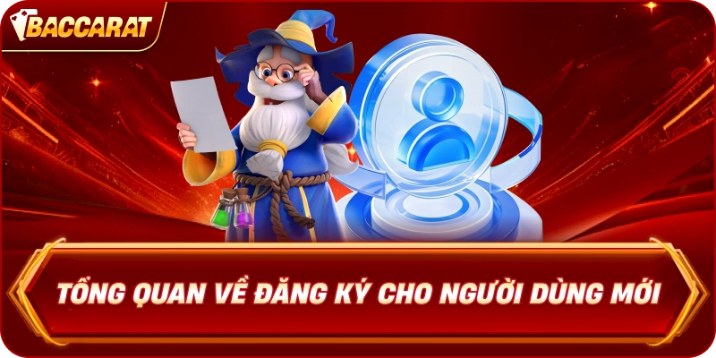 Tổng quan về Đăng Ký Baccarat cho người dùng mới
