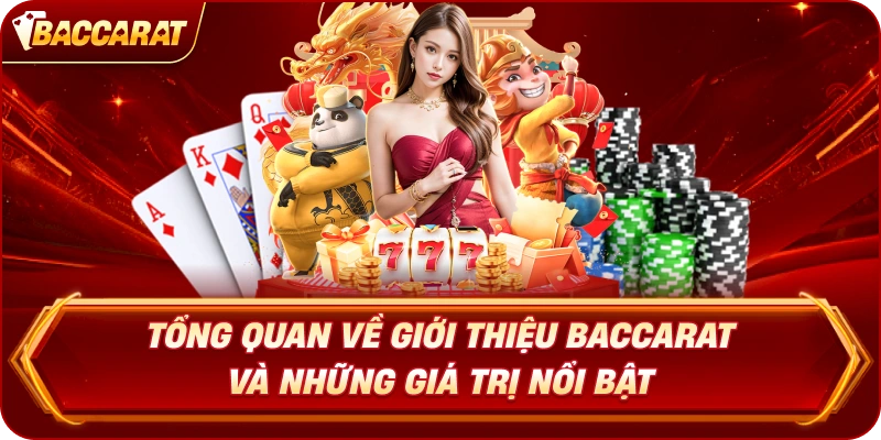 Tổng quan về Giới Thiệu Baccarat và những giá trị nổi bật