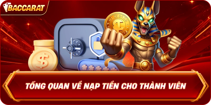 Tổng quan về Nạp Tiền Baccarat  cho thành viên
