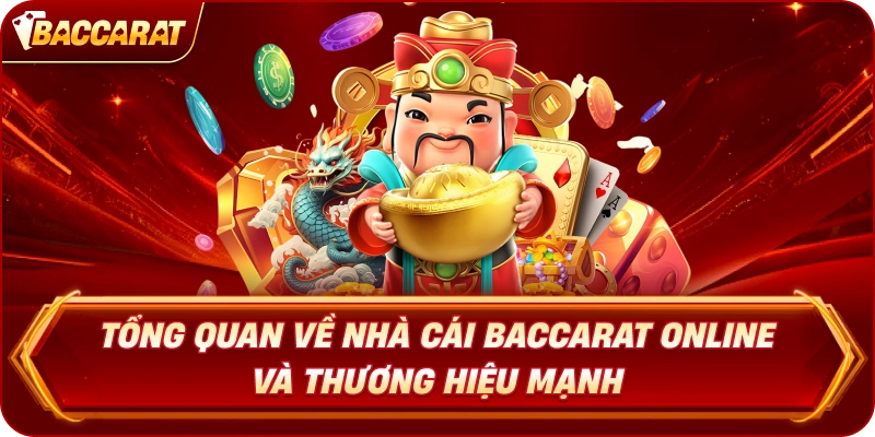 Tổng quan về nhà cái Baccarat Online và thương hiệu mạnh